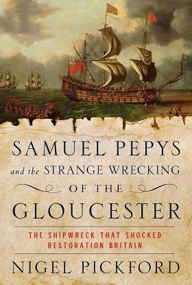 Samuel Pepys and the Strange Wrecking of the Gloucester by Nigel Pickford